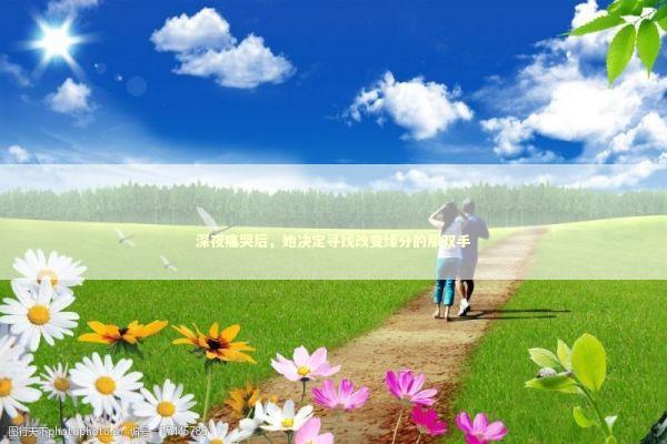 深夜痛哭后，她决定寻找改变缘分的那双手 情感心理